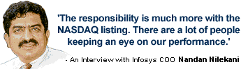 'The responsibility is much more with the NASDAQ listing.' Infosys Technologies COO Nandan Nilekani speaks about the challenges at hand after the recent ADR issue. He points out that now there are a lot of people keeping an eye on their performance and the US market.