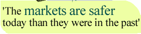 The markets are safer today than they were in the pasT